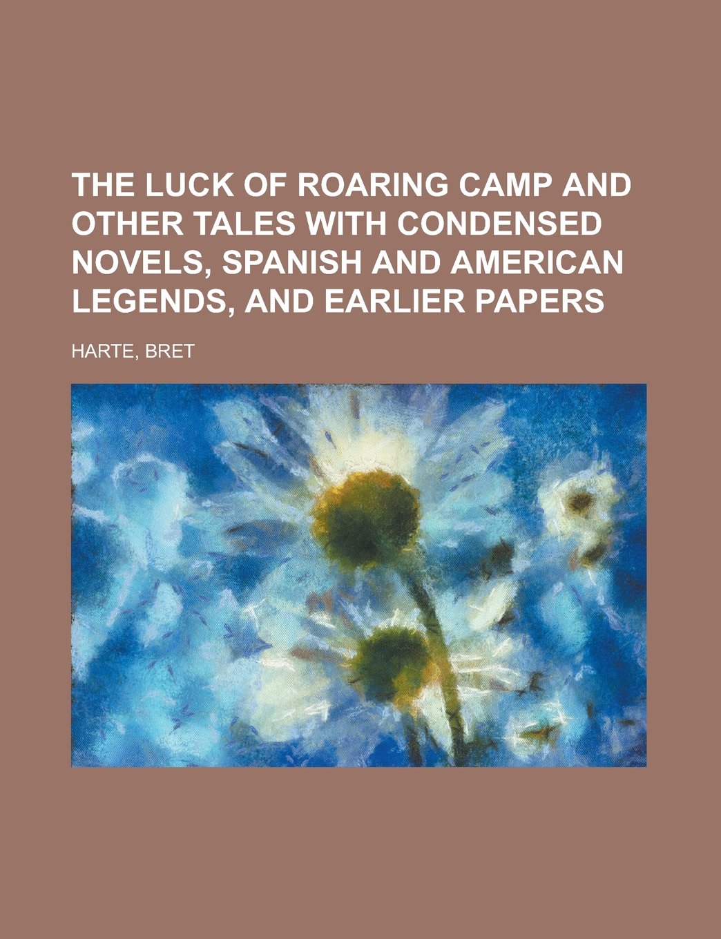 The Luck of Roaring Camp and Other Tales with Condensed Novels, Spanish and American Legends, and Earlier Papers Books