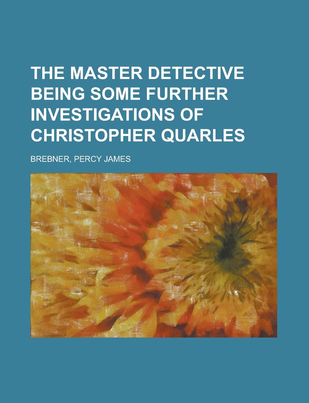The Master Detective Being Some Further Investigations of Christopher Quarles Detective & CSI