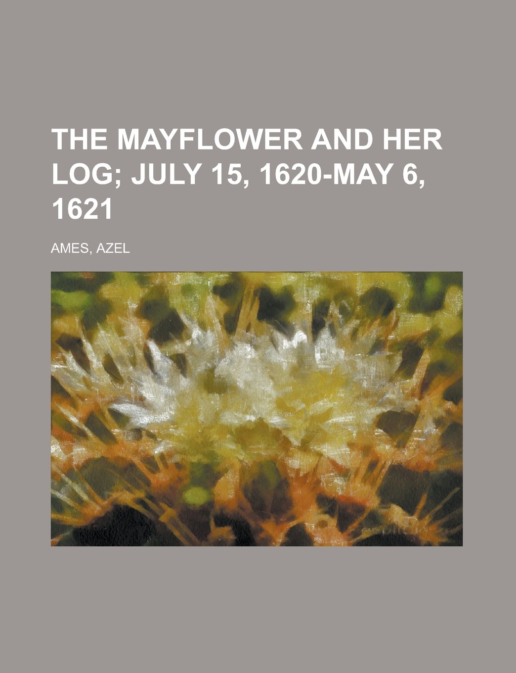 The Mayflower and Her Log; July 15, 1620-May 6, 1621 Volume 6 Books