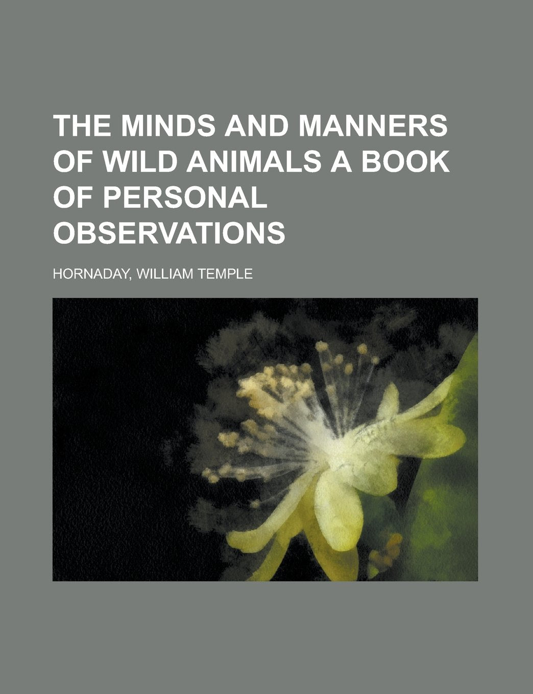 The Minds and Manners of Wild Animals: A Book of Personal Observations Natural Sciences