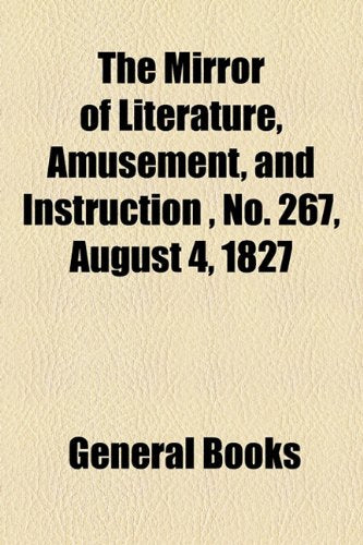 The Mirror of Literature, Amusement, and Instruction Volume 10, No. 267, August 4, 1827 Contemporary literature