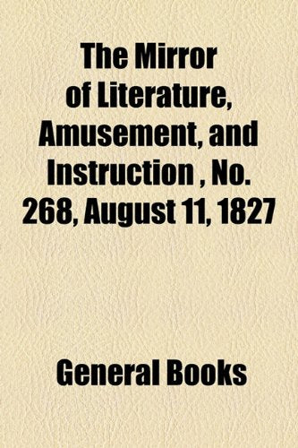 The Mirror of Literature, Amusement, and Instruction Volume 10, No. 268, August 11, 1827 Contemporary literature