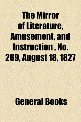The Mirror of Literature, Amusement, and Instruction Volume 10, No. 269, August 18, 1827 Contemporary literature