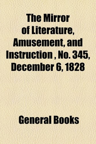 The Mirror of Literature, Amusement, and Instruction Volume 12, No. 345, December 6, 1828 Contemporary literature