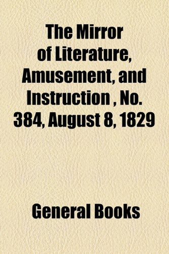 The Mirror of Literature, Amusement, and Instruction Volume 14, No. 384, August 8, 1829 Contemporary literature