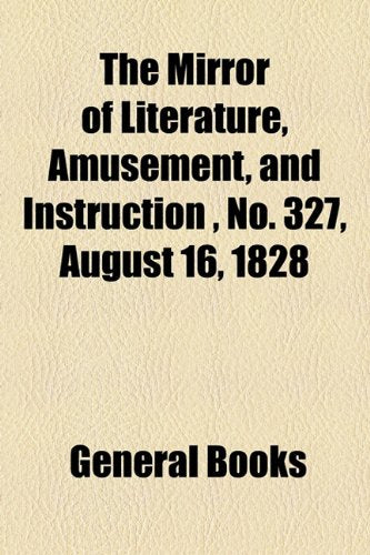 The Mirror of Literature, Amusement, and Instruction Volume 12, No. 327, August 16, 1828 Contemporary literature