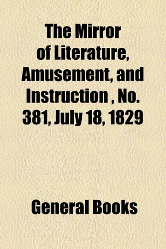 The Mirror of Literature, Amusement, and Instruction Volume 14, No. 381, July 18, 1829 Contemporary literature