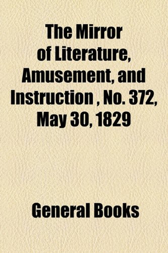 The Mirror of Literature, Amusement, and Instruction Volume 13, No. 372, May 30, 1829 Contemporary literature