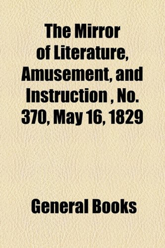 The Mirror of Literature, Amusement, and Instruction Volume 13, No. 370, May 16, 1829 Contemporary literature