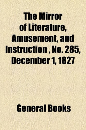 The Mirror of Literature, Amusement, and Instruction Volume 10, No. 285, December 1, 1827 Contemporary literature