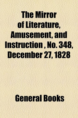 The Mirror of Literature, Amusement, and Instruction Volume 12, No. 348, December 27, 1828 Contemporary literature