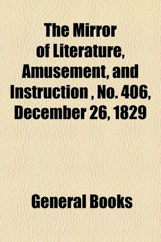 The Mirror of Literature, Amusement, and Instruction Volume 14, No. 406, December 26, 1829 Contemporary literature