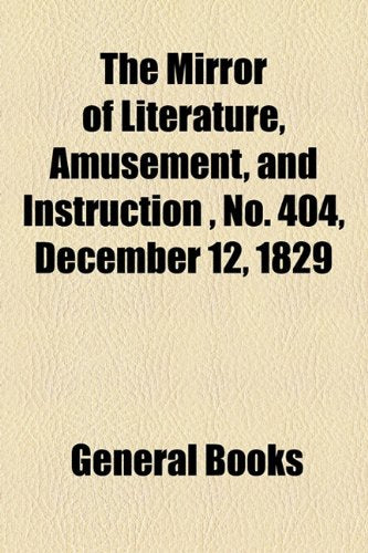 The Mirror of Literature, Amusement, and Instruction Volume 14, No. 404, December 12, 1829 Contemporary literature