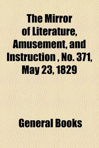 The Mirror of Literature, Amusement, and Instruction Volume 13, No. 371, May 23, 1829 Contemporary literature