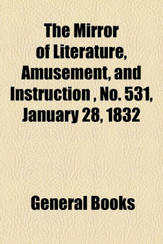 The Mirror of Literature, Amusement, and Instruction Volume 19, No. 531, January 28, 1832 Contemporary literature