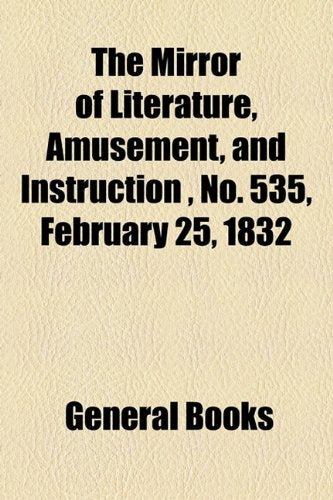 The Mirror of Literature, Amusement, and Instruction Volume 19, No. 535, February 25, 1832 Contemporary literature