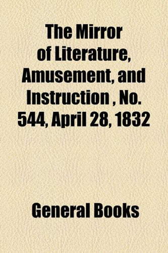The Mirror of Literature, Amusement, and Instruction Volume 19, No. 544, April 28, 1832 Contemporary literature