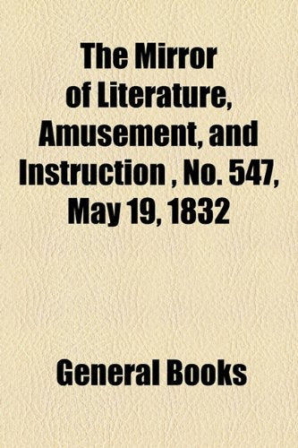 The Mirror of Literature, Amusement, and Instruction Volume 19, No. 547, May 19, 1832 Contemporary literature