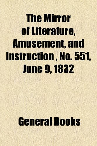 The Mirror of Literature, Amusement, and Instruction Volume 19, No. 551, June 9, 1832 Contemporary literature