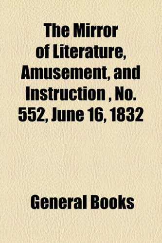 The Mirror of Literature, Amusement, and Instruction Volume 19, No. 552, June 16, 1832 Contemporary literature