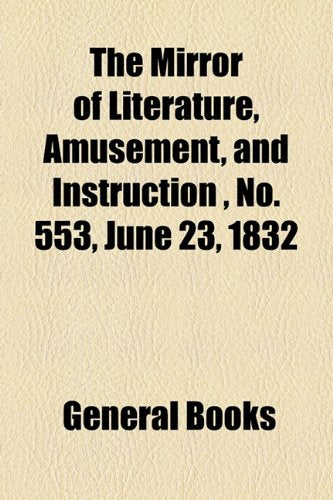 The Mirror of Literature, Amusement, and Instruction Volume 19, No. 553, June 23, 1832 Contemporary literature