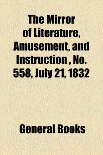 The Mirror of Literature, Amusement, and Instruction Volume 20, No. 558, July 21, 1832 Contemporary literature