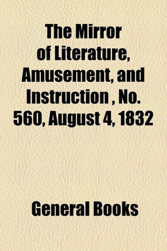 The Mirror of Literature, Amusement, and Instruction Volume 20, No. 560, August 4, 1832 Contemporary literature