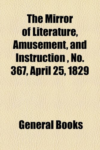 The Mirror of Literature, Amusement, and Instruction Volume 13, No. 367, April 25, 1829 Contemporary literature