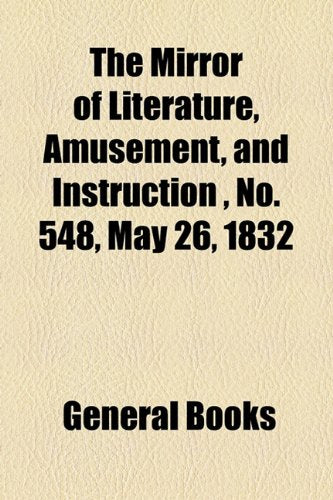 The Mirror of Literature, Amusement, and Instruction Volume 19, No. 548, May 26, 1832 Contemporary literature