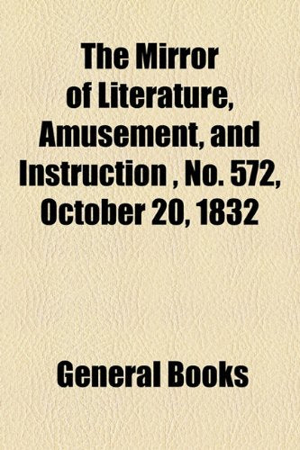 The Mirror of Literature, Amusement, and Instruction Volume 20, No. 572, October 20, 1832 Photography