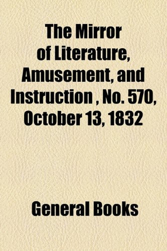 The Mirror of Literature, Amusement, and Instruction Volume 20, No. 570, October 13, 1832 Photography