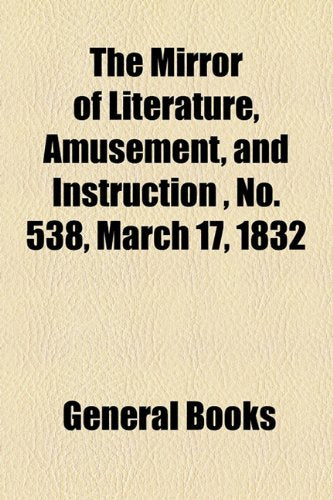The Mirror of Literature, Amusement, and Instruction Volume 19, No. 538, March 17, 1832 Contemporary literature