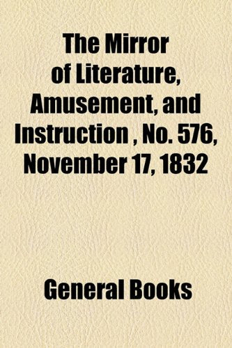 The Mirror of Literature, Amusement, and Instruction Volume 20, No. 576, November 17, 1832 Photography