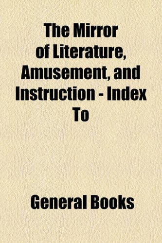 The Mirror of Literature, Amusement, and Instruction Volume 13 Index to Volume 13 Contemporary literature