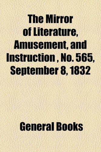 The Mirror of Literature, Amusement, and Instruction Volume 20, No. 565, September 8, 1832 Photography