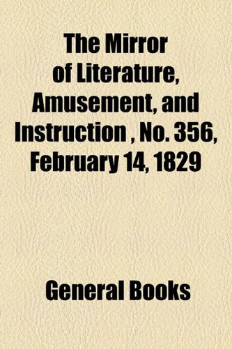 The Mirror of Literature, Amusement, and Instruction Volume 13, No. 356, February 14, 1829 Contemporary literature