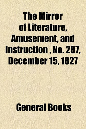The Mirror of Literature, Amusement, and Instruction Volume 10, No. 287, December 15, 1827 Contemporary literature