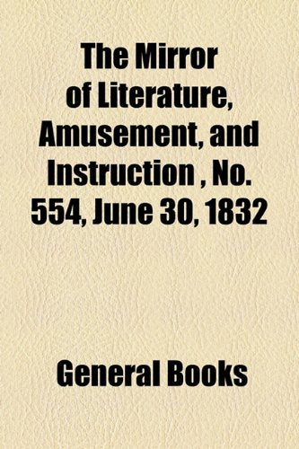 The Mirror of Literature, Amusement, and Instruction Volume 19, No. 554, June 30, 1832 Contemporary literature