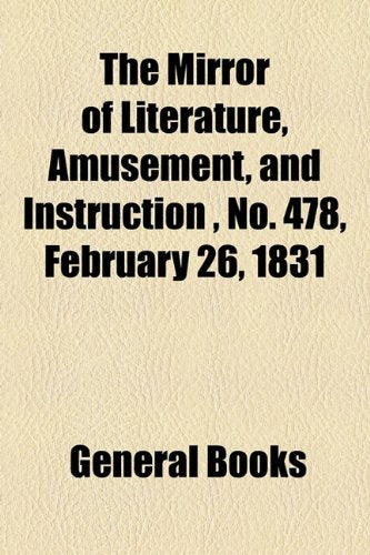 The Mirror of Literature, Amusement, and Instruction Volume 17, No. 478, February 26, 1831 Contemporary literature