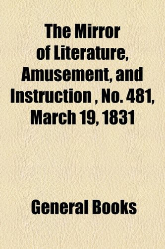 The Mirror of Literature, Amusement, and Instruction Volume 17, No. 481, March 19, 1831 Contemporary literature