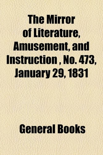 The Mirror of Literature, Amusement, and Instruction Volume 17, No. 473, January 29, 1831 Contemporary literature