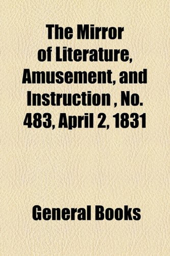 The Mirror of Literature, Amusement, and Instruction Volume 17, No. 483, April 2, 1831 Contemporary literature