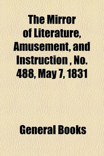 The Mirror of Literature, Amusement, and Instruction Volume 17, No. 488, May 7, 1831 Contemporary literature