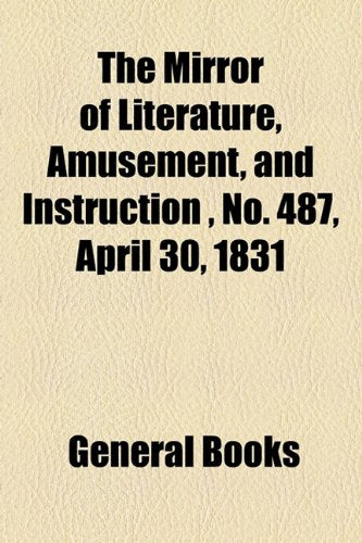 The Mirror of Literature, Amusement, and Instruction Volume 17, No. 487, April 30, 1831 Contemporary literature