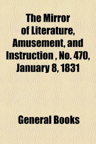 The Mirror of Literature, Amusement, and Instruction Volume 17, No. 470, January 8, 1831 Contemporary literature