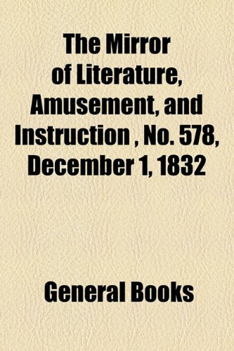 The Mirror of Literature, Amusement, and Instruction Volume 20, No. 578, December 1, 1832 Contemporary literature