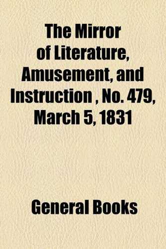 The Mirror of Literature, Amusement, and Instruction Volume 17, No. 479, March 5, 1831 Contemporary literature