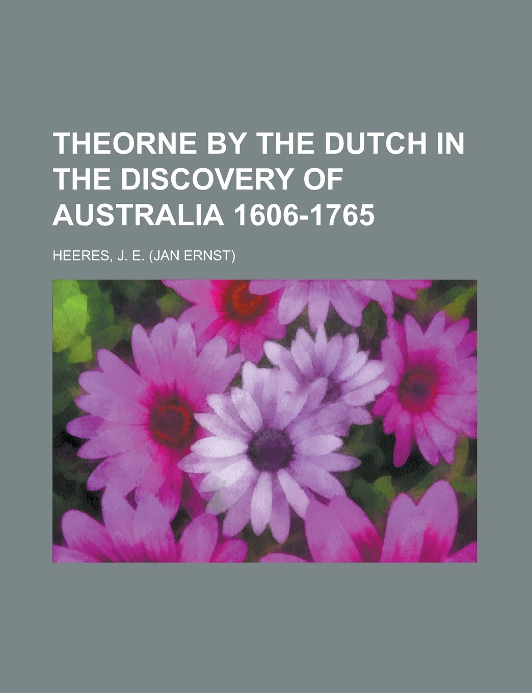 The Part Borne by the Dutch in the Discovery of Australia 1606-1765 Politics & History