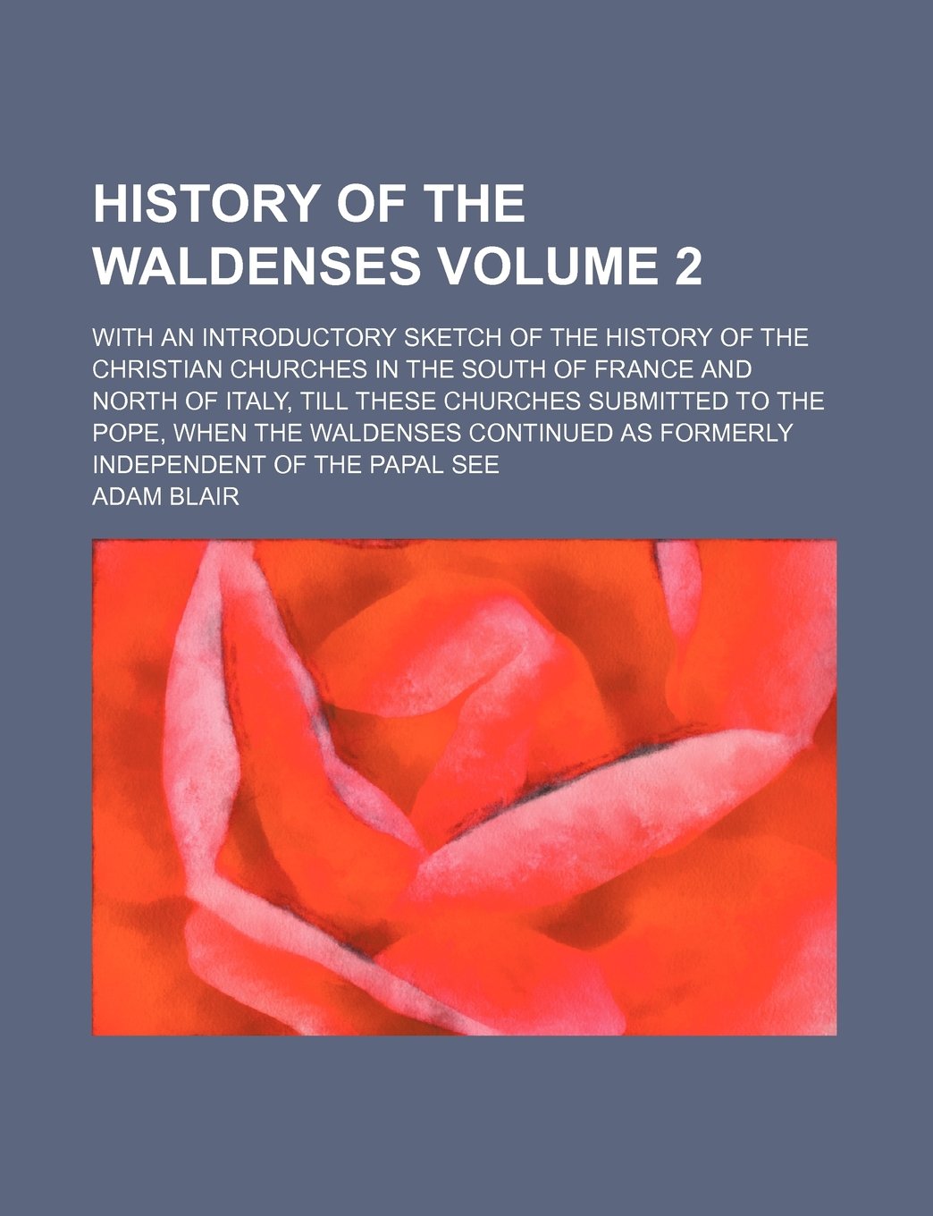 History of the Waldenses Volume 2; With an Introductory Sketch of the History of the Christian Churches in the South of France and North of Italy, ... as Formerly Independent of the Papal Books