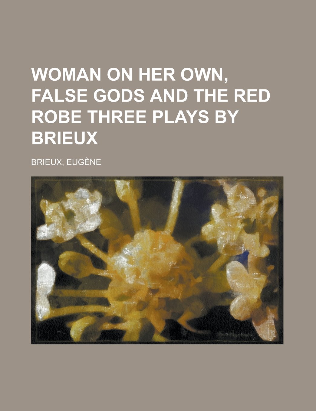 Woman on Her Own, False Gods and the Red Robe Three Plays by Brieux Drama